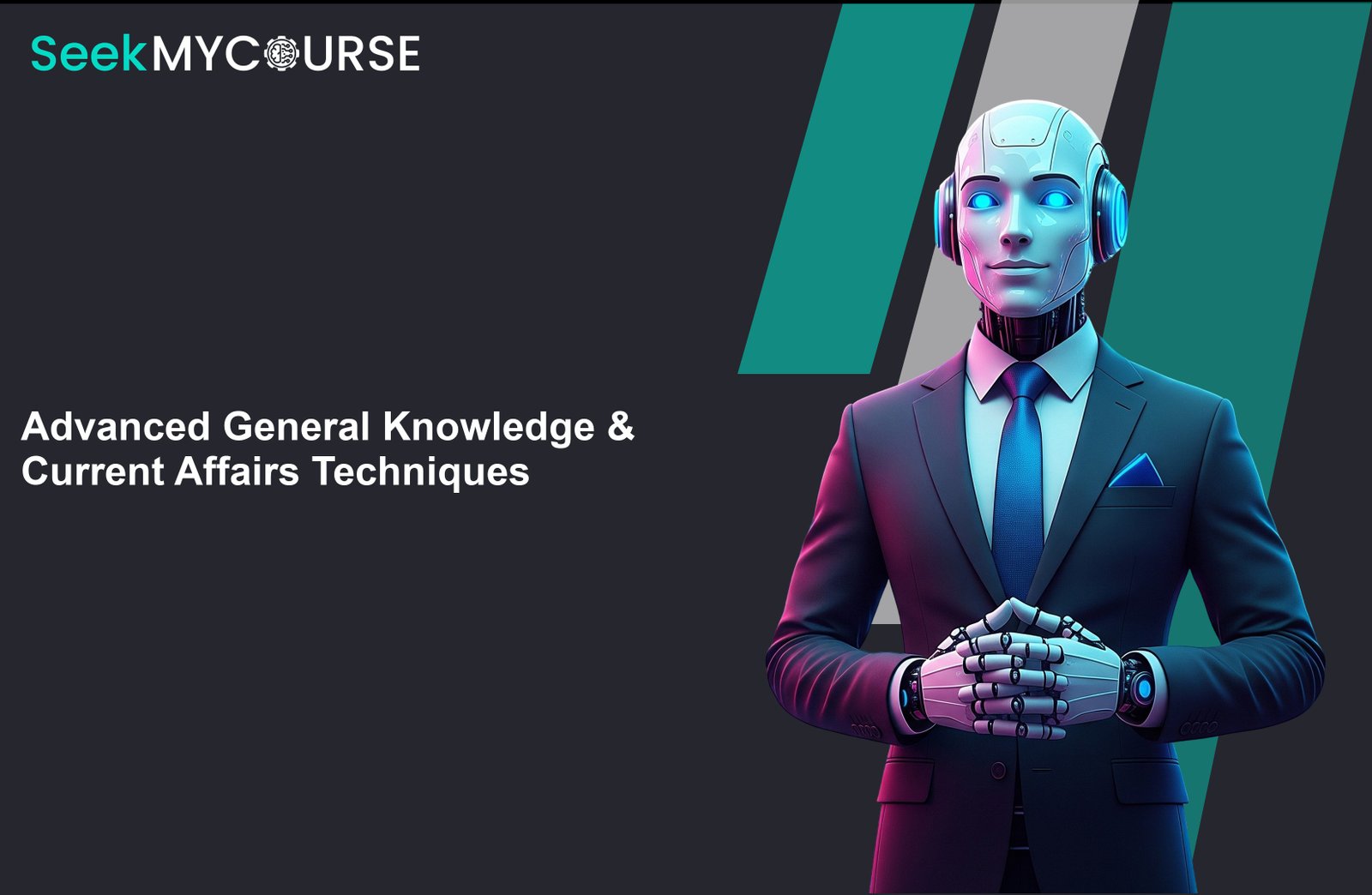 Advanced General Knowledge & Current Affairs Techniques